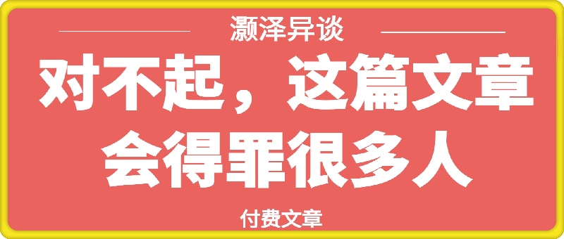付费文：对不起，这篇文章会得罪很多人，但会让你彻底看清许多真相