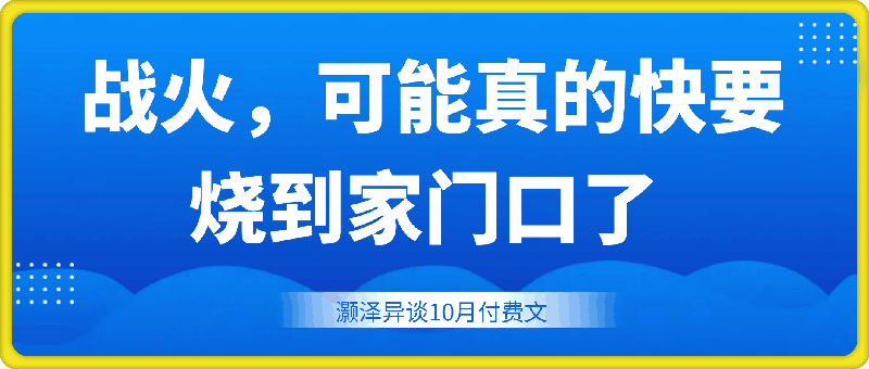 灏泽异谈付费文《战火，可能真的快要烧到家门口了 (文末建议请务必保存)》