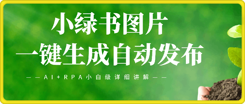 借助AI+RPA实现小绿书图片一键生成自动发布，可矩阵（小白级详细讲解，附：影刀脚本）