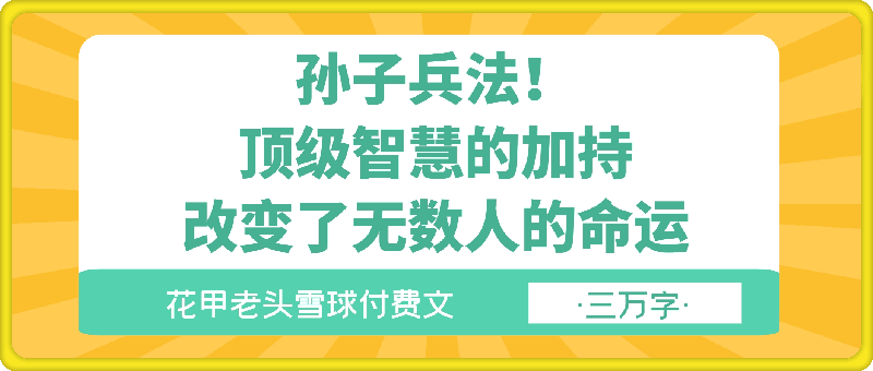 花甲老头雪球付费文《孙子兵法！顶级智慧的加持，改变了无数人的命运（三万字）》