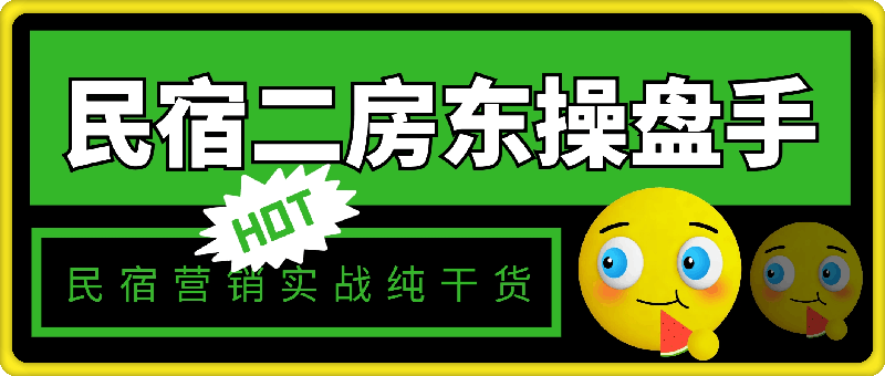 2024民宿二房东操盘手 民宿营销实战/纯干货/零忽悠/手把手教你做营销/21节