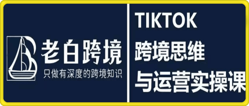 TIKTOK跨境思维与运营实操课