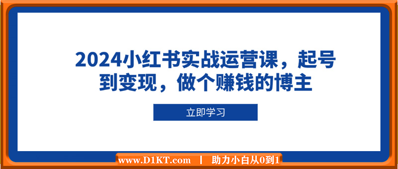 2024小红书实战运营课，起号到变现，做个赚钱的博主