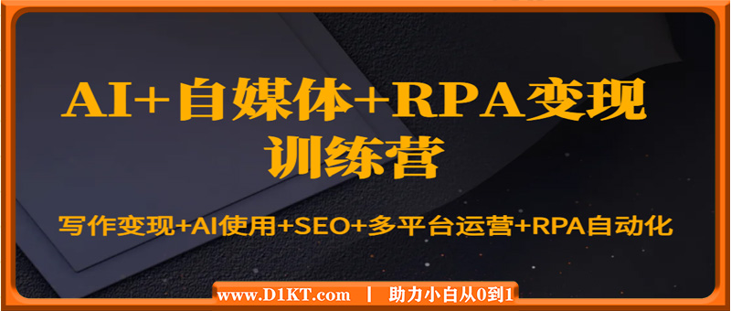 AI+自媒体+RPA变现训练营：写作变现+AI使用+SEO+多平台运营+RPA自动化
