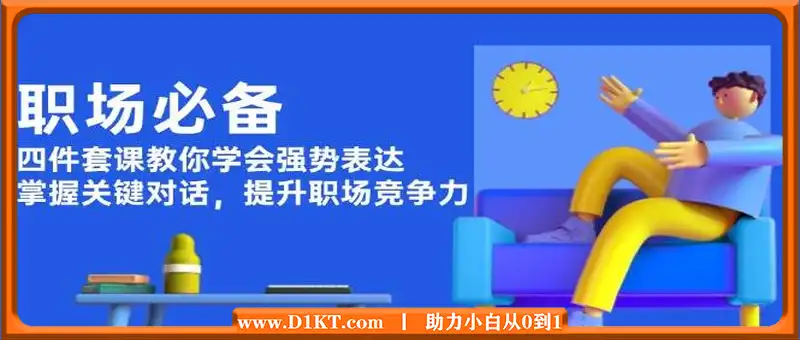 职场必备，四件套课教你学会强势表达，掌握关键对话，提升职场竞争力