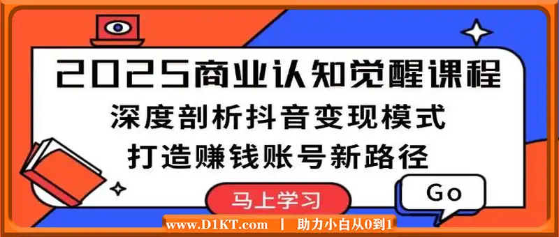 2025商业认知觉醒课程：深度剖析抖音变现模式，打造赚钱账号新路径