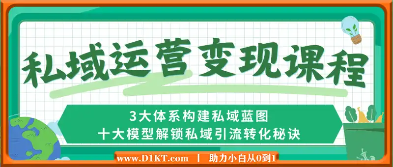 私域运营变现课程，3大体系构建私域蓝图，十大模型解锁私域引流转化秘诀