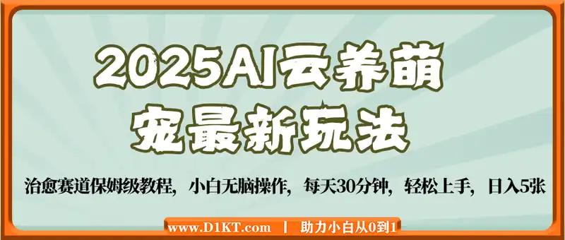 2025AI云养萌宠最新玩法，治愈赛道保姆级教程，小白无脑操作，每天30分钟，轻松上手，日入5张