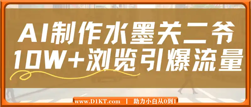 AI制作水墨关二爷，10W+浏览引爆流量，单日变现1k