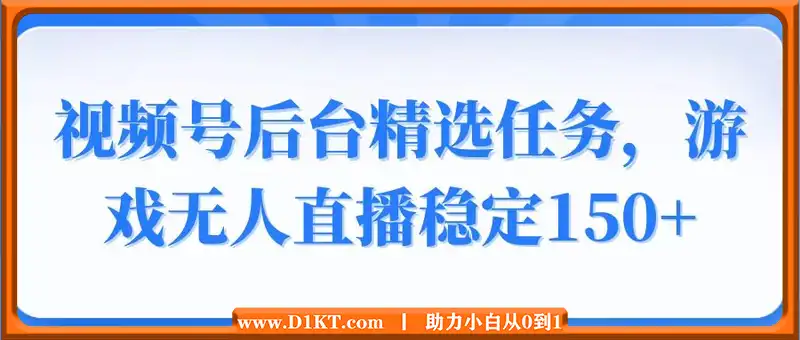 视频号精选变现任务，游戏无人直播稳定150+