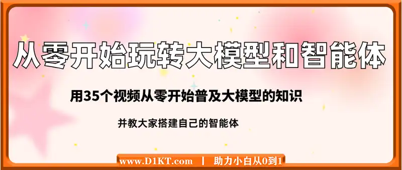 从零开始玩转大模型和智能体，​用35个视频从零开始普及大模型的知识，并教大家搭建自己的智能体
