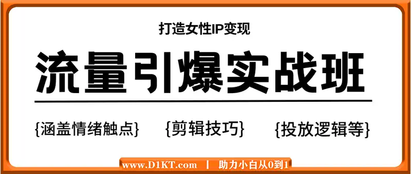 流量引爆实战班，涵盖情绪触点，剪辑技巧，投放逻辑等，打造女性IP变现
