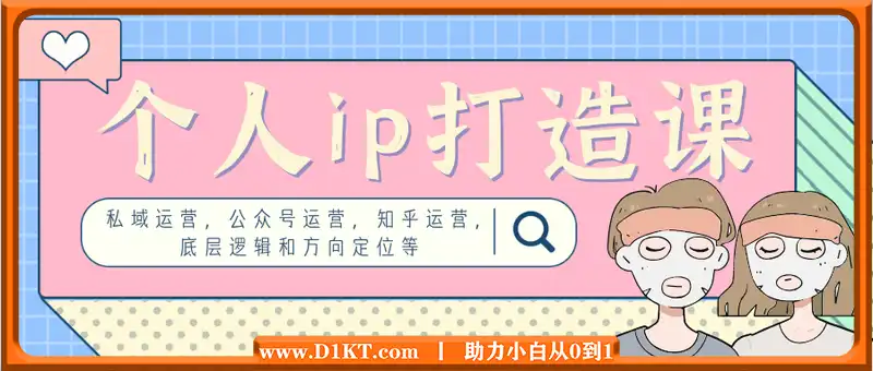 个人ip打造课，私域运营，公众号运营，知乎运营，底层逻辑和方向定位等
