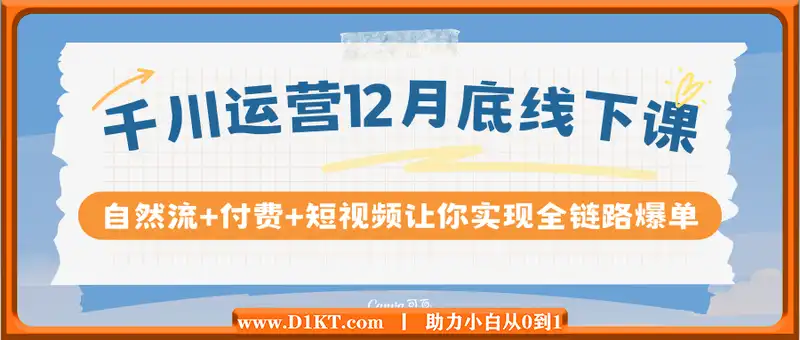 千川运营12月底线下课，自然流+付费+短视频让你实现全链路爆单