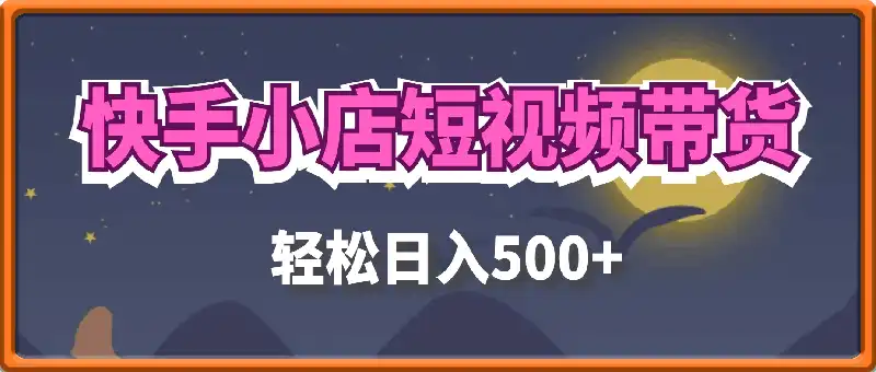 快手小店短视频带货轻松日入500+
