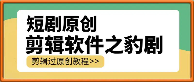 短剧原创的剪辑软件之豹剧剪辑过原创教程