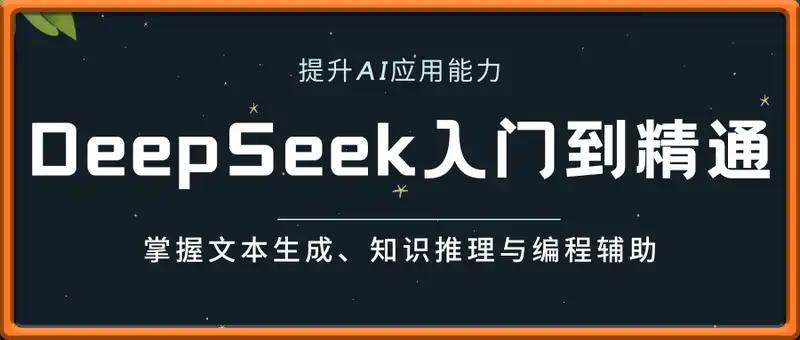 DeepSeek入门到精通：掌握文本生成、知识推理与编程辅助，提升AI应用能力