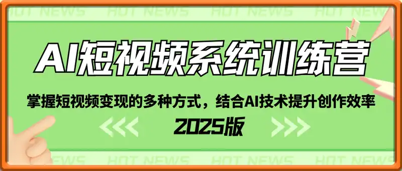 AI短视频系统训练营(2025版)掌握短视频变现的多种方式，结合AI技术提升创作效率