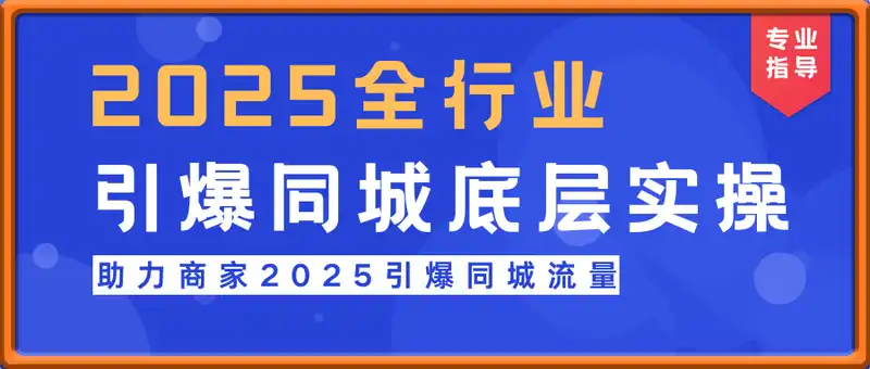 2025全行业引爆同城底层实操，助力商家2025引爆同城流量
