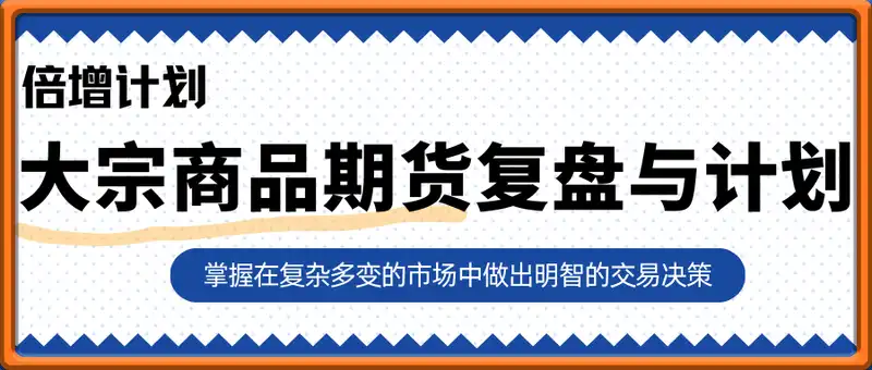 倍增计划·大宗商品期货复盘与计划，掌握在复杂多变的市场中做出明智的交易决策