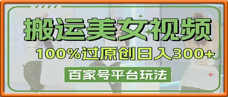 搬运美女视频100%过原创大揭秘，百家号平台玩法，轻松日入3000+(可矩阵
