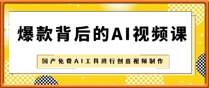 爆款背后的AI视频课，学会利用国产免费AI工具进行创意视频制作