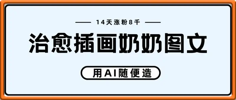 14天涨粉8千！10W+播放量的治愈插画奶奶图文用AI随便造
