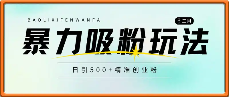 暴力吸粉玩法，日引500+精准创业粉，日变现轻松多张