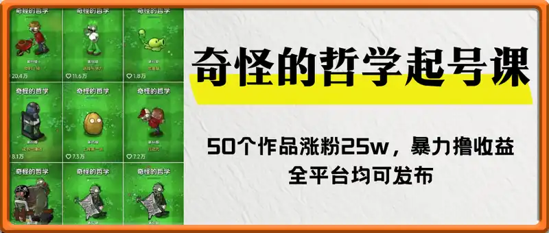 奇怪的哲学起号课，用植物大战僵尸看哲学，50个作品涨粉25w，暴力撸收益，全平台均可发布