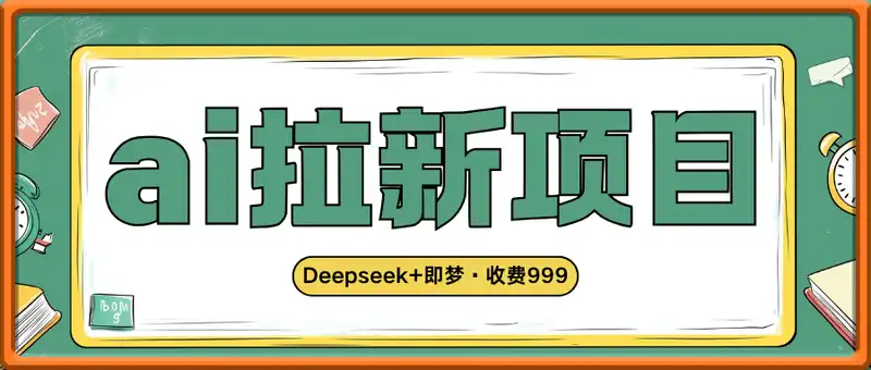 Deepseek+即梦ai拉新项目——收费999