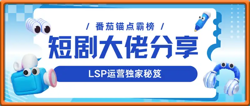短剧番茄锚点霸榜大佬分享LSP运营独家秘笈
