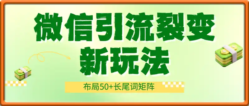微信引流裂变新玩法：布局50+长尾词矩阵，轻松日引300+创业粉