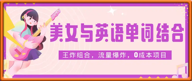 流量爆炸，美女与英语单词结合，王炸组合，0成本项目