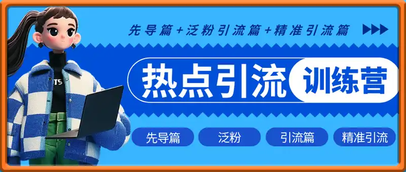 热点引流变现训练营，先导篇+泛粉引流篇+精准引流篇
