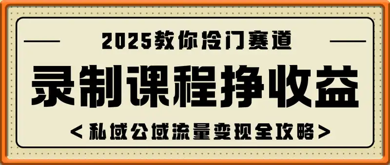 2025教你录制课程挣收益项目，私域公域流量IP营销做图包装变现全攻略
