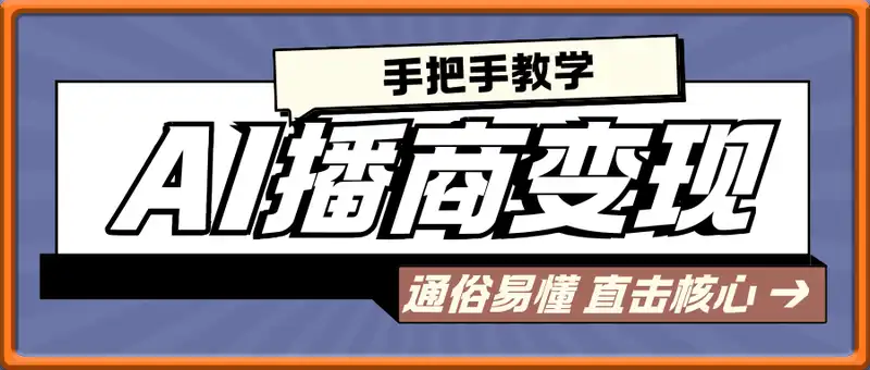 AI播商变现，通俗易懂 直击核心 手把手教学