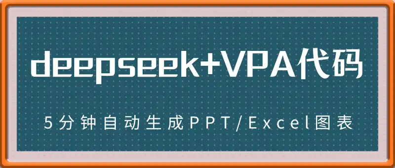 deepseek+VPA代码，5分钟自动生成PPT/Excel图表打工人效率翻倍指南