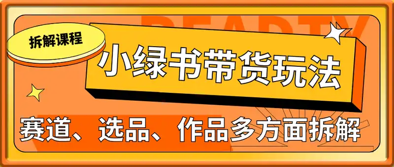 小绿书带货玩法，从赛道、选品、作品多方面拆解，教你如何轻松过万