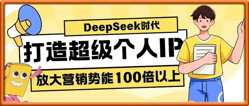 DeepSeek时代打造超级个人IP，放大营销势能100倍以上！