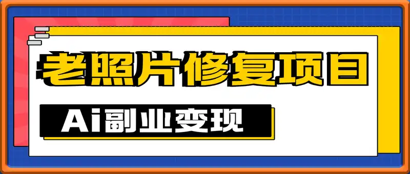Ai副业变现——老照片修复项目