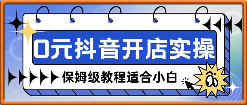 0元抖音开店实操，保姆级教程适合小白(可做店群模式