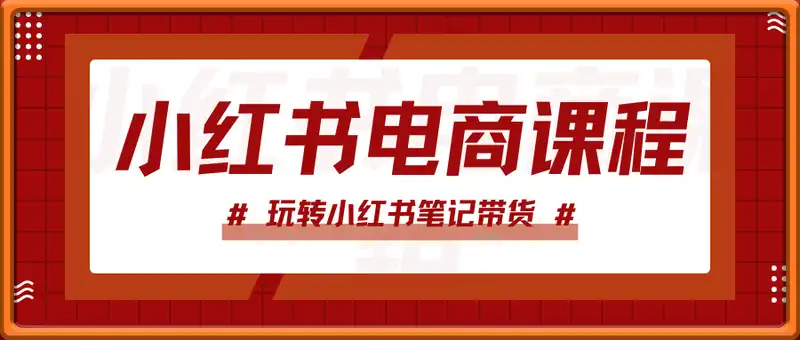 小红书电商课程，玩转小红书笔记带货
