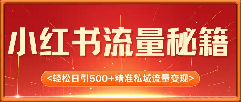 小红书流量秘籍：轻松日引500+精准私域流量变现