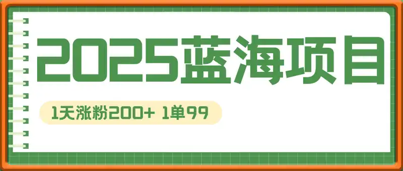 2025蓝海项目 1天涨粉200+ 1单99 1个月2万+