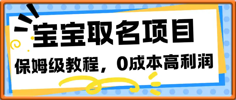 2025新风口项目宝宝取名，0成本高利润，附保姆级教程，月入过万不是梦