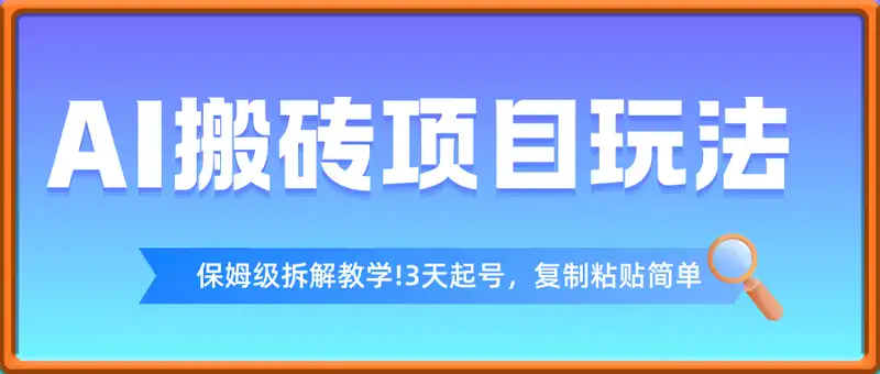 AI搬砖项目玩法，保姆级拆解教学!有手就行，3天起号，复制粘贴简单月入过W