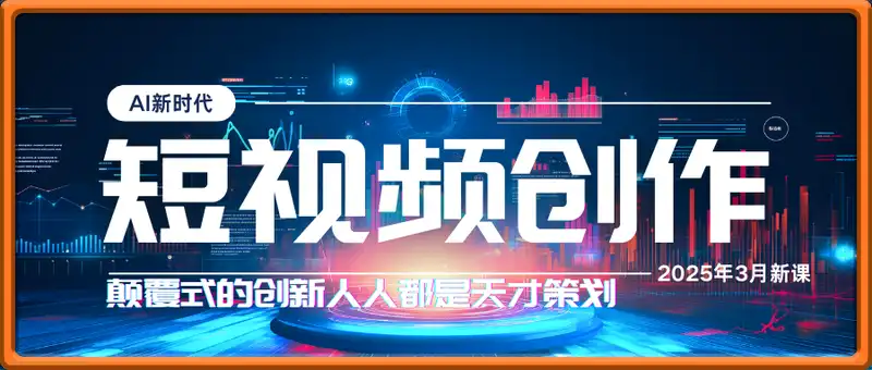 AI新时代短视频创作2025年3月新课，​颠覆式的创新人人都是天才策划