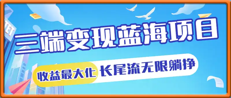 独家三端变现蓝海项目，让你收益最大化，长尾流无限躺挣