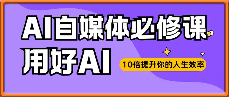 AI自媒体必修课，用好AI 10倍提升你的人生效率