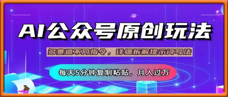 公众号流量主多赛道玩法详解，Ai原创文章，每天5分钟复制粘贴，轻松月...